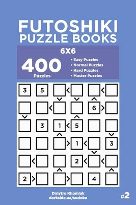 Futoshiki Puzzle Books - 400 Easy to Master Puzzles 6x6 (Volume 2) by Veider, Dart