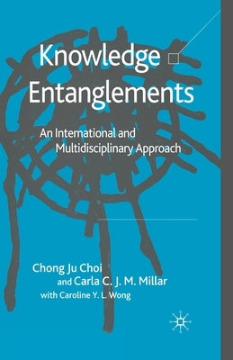 Knowledge Entanglements: An International and Multidisciplinary Approach by Choi, C.