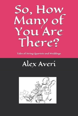 So, How Many of You Are There?: Tales of String Quartets and Weddings by Averi, Alex