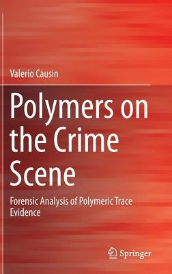 Polymers on the Crime Scene: Forensic Analysis of Polymeric Trace Evidence by Causin, Valerio