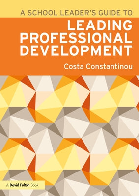 A School Leader's Guide to Leading Professional Development by Constantinou, Costa