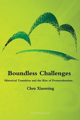 Boundless Challenges - Historical Transition and the Rise of Postmodernism by Chen, Xiaoming