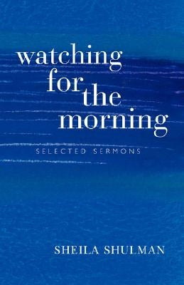 Watching for the Morning: Selected Sermons, with an Introduction by Jonathan Magonet by Shulman, Sheila