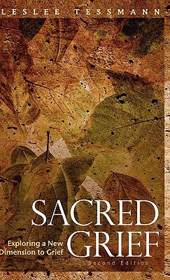 Sacred Grief: Exploring a New Dimension to Grief, Second Edition by Tessmann, Leslee
