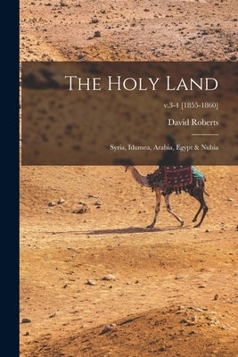 The Holy Land: Syria, Idumea, Arabia, Egypt & Nubia; v.3-4 [1855-1860] by Roberts, David 1796-1864