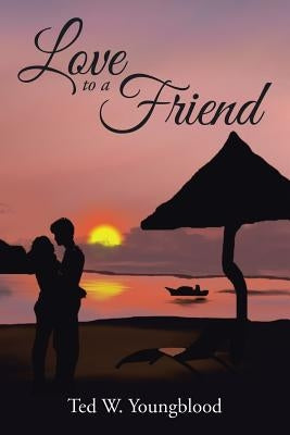 Love to a Friend by Youngblood, Ted W.