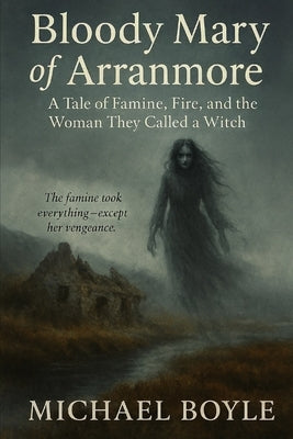 Bloody Mary of Arranmore: A Tale of Famine, Fire, and the Woman They Called a Witch by Boyle, Michael