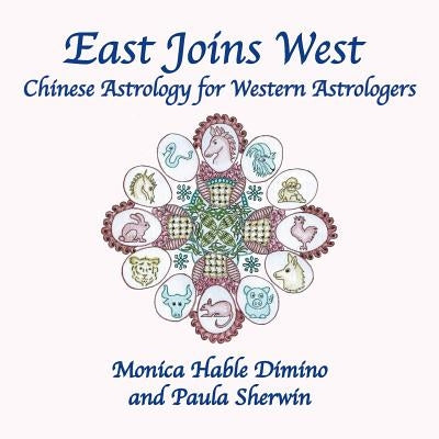 East Joins West: Chinese Astrology for Western Astrologers by Dimino, Monica Hable