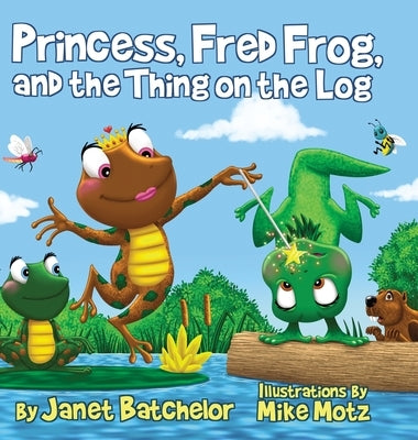 Princess, Fred Frog, and the Thing on the Log by Batchelor, Janet