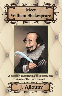Meet William Shakespeare: A superbly entertaining one-person play starring The Bard himself by Ajlouny, J.