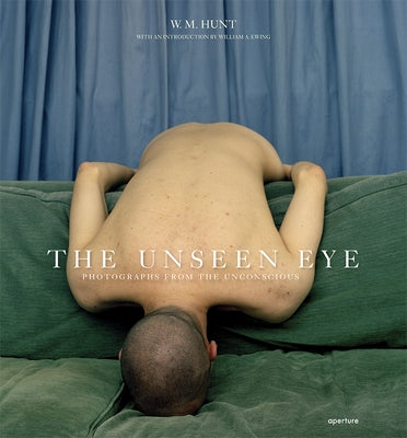The Unseen Eye (Signed Edition): Photographs from the Unconscious by Hunt, W. M.