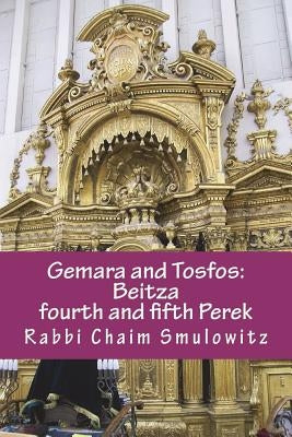 Gemara and Tosfos: Beitza; fourth and fifth Perek by Smulowitz, Rabbi Chaim