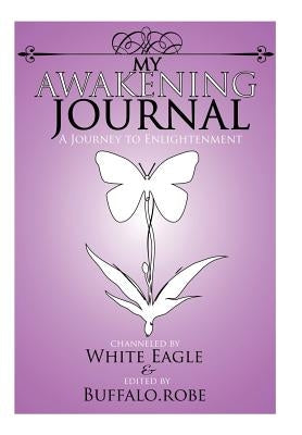 My Awakening Journal: A Journey to Enlightenment by White Eagle