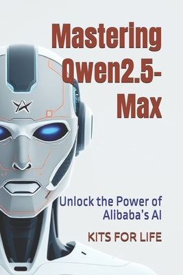 Mastering Qwen2.5-Max: Unlock the Power of Alibaba's AI by Kits for Life