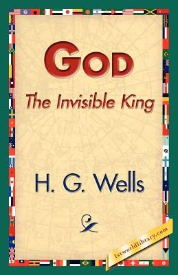 God the Invisible King by Wells, H. G.