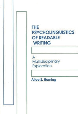The Psycholinguistics of Readable Writing: A Multidisciplinary Exploration by Horning, Alice S.