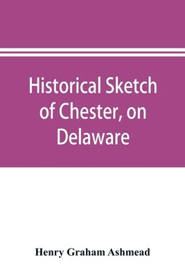 Historical sketch of Chester, on Delaware by Graham Ashmead, Henry