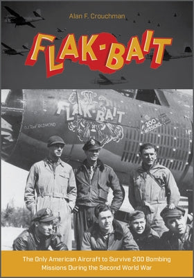 B-26 "Flak-Bait": The Only American Aircraft to Survive 200 Bombing Missions During the Second World War by Crouchman, Alan F.