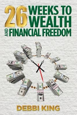 26 Weeks to Wealth and Financial Freedom by King, Debbi