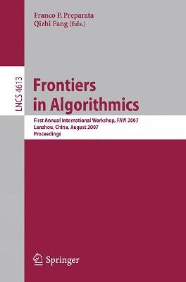 Frontiers in Algorithmics: First Annual International Workshop, Faw 2007, Lanzhou, China, August 1-3, 2007, Proceedings by Preparata, Franco P.