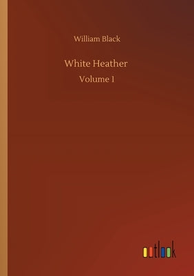 White Heather: Volume 1 by Black, William