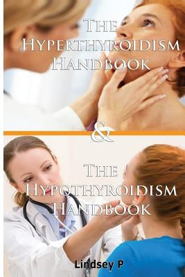 The Hyperthyroidism Handbook & the Hypothyroidism Handbook by P, Lindsey