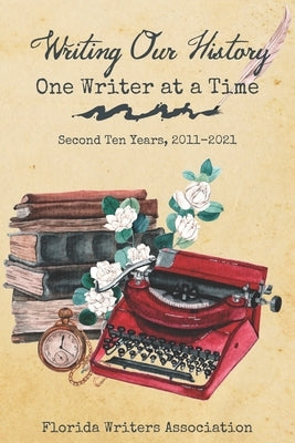 Writing Our History, One Writer at a Time: Second Ten Years, 2011-2021 by Hazen, John