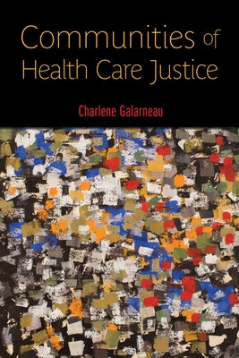 Communities of Health Care Justice by Galarneau, Charlene