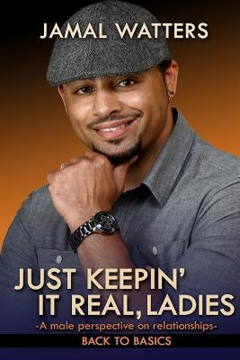Just Keepin' It Real, Ladies: A Male Perspective On Relationships/ Back To Basics by Watters, Jamal