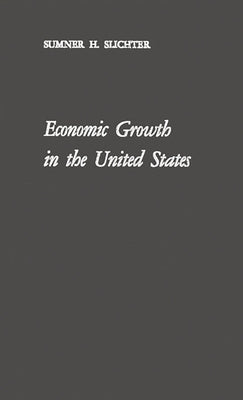 Economic Growth in the United States: Its History, Problems and Prospects by Slichter, Sumner H.