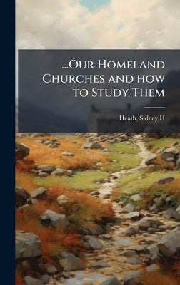 ...Our Homeland Churches and how to Study Them by Heath, Sidney H.