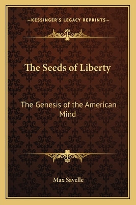 The Seeds of Liberty: The Genesis of the American Mind by Savelle, Max
