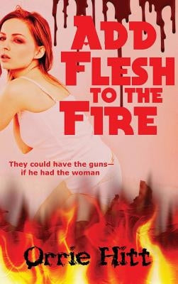 Add Flesh to the Fire by Hitt, Orrie