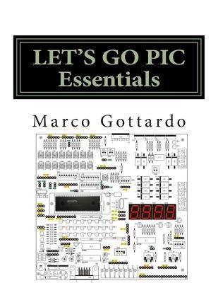 LET'S GO PIC Essentials: Now based on Micro-GT IDE and MPLAB X by Gottardo, Marco