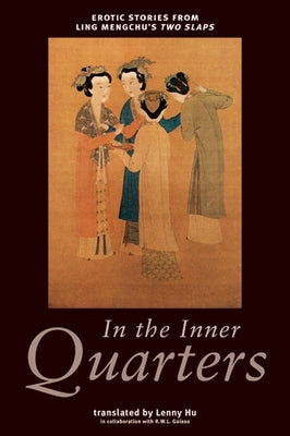 In the Inner Quarters: Erotic Stories from Ling Mengchu's Two Slaps by Hu, Lenny