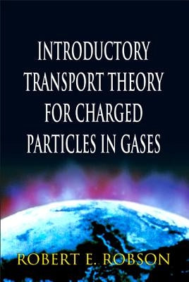 Introductory Transport Theory for Charged Particles in Gases by Robson, Robert E.