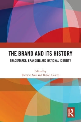 The Brand and Its History: Trademarks, Branding and National Identity by Sáiz, Patricio
