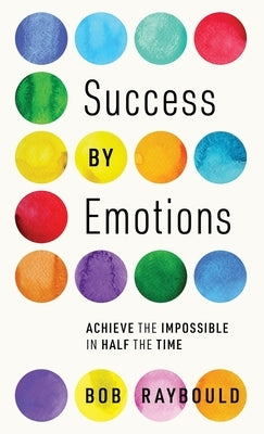 Success By Emotions by Raybould, Bob