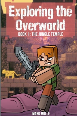 Exploring the Overworld Book 1: The Jungle Temple by Mulle, Mark