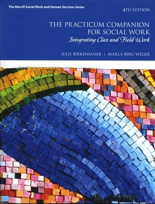The Practicum Companion for Social Work: Integrating Class and Field Work by Birkenmaier, Julie M.