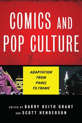 Comics and Pop Culture: Adaptation from Panel to Frame by Grant, Barry Keith