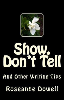 Show, Don't Tell: And Other Writing Tips by Dowell, Roseanne
