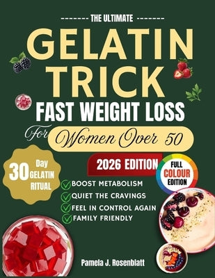 The Ultimate Gelatin Trick Fast Weight Loss for Women Over 50: A Simple, Collagen-Rich Secret to Boost Metabolism, Crush Cravings, and Restore Youthfu by Rosenblatt, Pamela J.