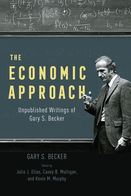The Economic Approach: Unpublished Writings of Gary S. Becker by Becker, Gary Stanley