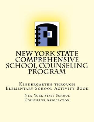 New York State Comprehensive School Counseling Program: Kindergarten Through Elementary School Activity Book by Counselor Association, New York State Sc