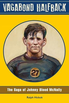 Vagabond Halfback: The Saga of Johnny Blood McNally by Hickok, Ralph