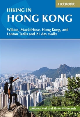 Hiking in Hong Kong: Wilson, Maclehose, Hong Kong, and Lantau Trails and 21 Day Walks by Mok, Andrew