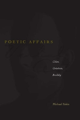 Poetic Affairs: Celan, Grünbein, Brodsky by Eskin, Michael