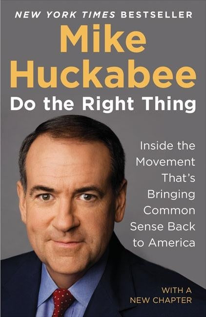 Do the Right Thing: Inside the Movement That's Bringing Common Sense Back to America by Huckabee, Mike