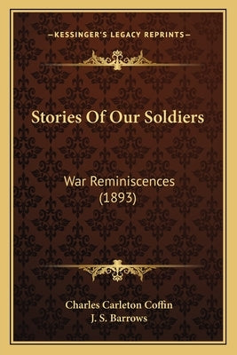 Stories Of Our Soldiers: War Reminiscences (1893) by Coffin, Charles Carleton